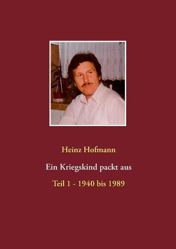 Cover image for Ein Kriegskind packt aus: Teil 1 - 1940 bis 1989