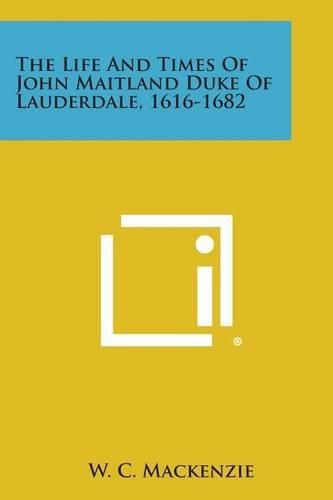 Cover image for The Life and Times of John Maitland Duke of Lauderdale, 1616-1682