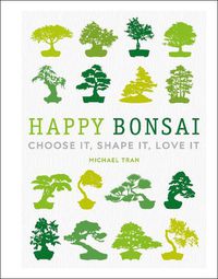Cover image for Happy Bonsai: Choose It, Shape It, Love It