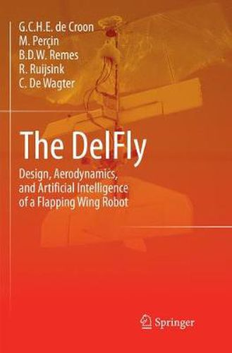 Cover image for The DelFly: Design, Aerodynamics, and Artificial Intelligence of a Flapping Wing Robot