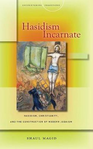 Cover image for Hasidism Incarnate: Hasidism, Christianity, and the Construction of Modern Judaism