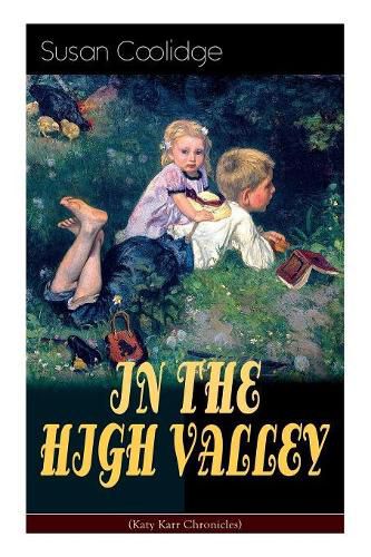 IN THE HIGH VALLEY (Katy Karr Chronicles): Adventures of Katy, Clover and the Rest of the Carr Family (Including the story Curly Locks) - What Katy Did Series