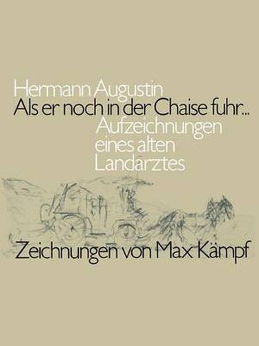 Cover image for ALS Er Noch in Der Chaise Fuhr...: Aufzeichnungen Eines Alten Landarztes