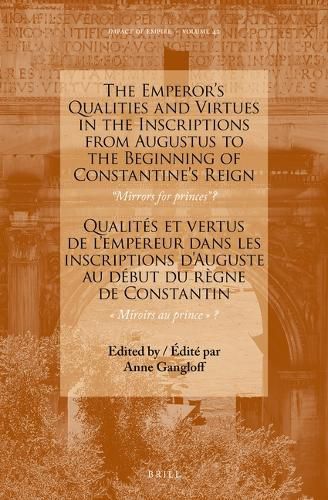 Cover image for The Emperor's Qualities and Virtues in the Inscriptions from Augustus to the Beginning of Constantine's Reign:  Mirrors for prince: Qualites et vertus de l'empereur dans les inscriptions d'Auguste au debut du regne de Constantin:   Miroirs au prince