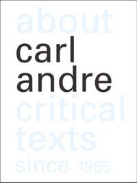 Cover image for About Carl Andre: Critical Texts Since 1965