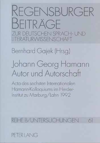 Cover image for Johann Georg Hamann. Autor Und Autorschaft: ACTA Des Sechsten Internationalen Hamann-Kolloquiums Im Herder-Institut Zu Marburg/Lahn 1992