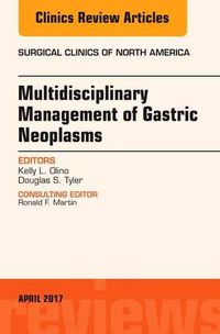 Cover image for Multidisciplinary Management of Gastric Neoplasms, An Issue of Surgical Clinics