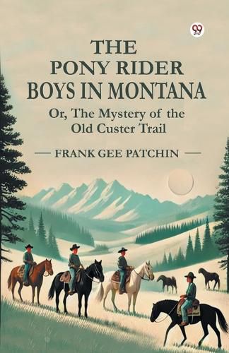 Cover image for The Pony Rider Boys in Montana or, the Mystery of the Old Custer Trail