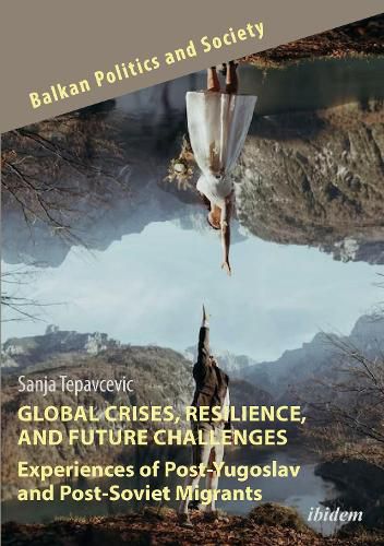 Cover image for Global Crises, Resilience, and Future Challenges: Experiences of Post-Yugoslav and Post-Soviet Migrants