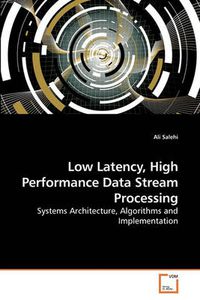 Cover image for Low Latency, High Performance Data Stream Processing