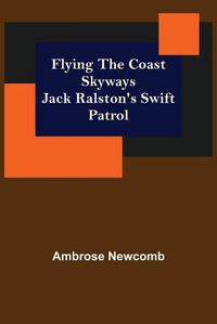 Cover image for Flying the Coast Skyways Jack Ralston's Swift Patrol