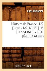 Cover image for Histoire de France. 1-5, [Livres 1-5, 1-1461]. V. [1422-1461.]. - 1841 (Ed.1833-1841)