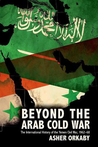 Cover image for Beyond the Arab Cold War: The International History of the Yemen Civil War, 1962-68