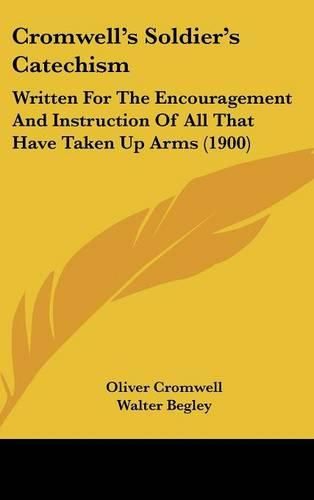 Cover image for Cromwell's Soldier's Catechism: Written for the Encouragement and Instruction of All That Have Taken Up Arms (1900)