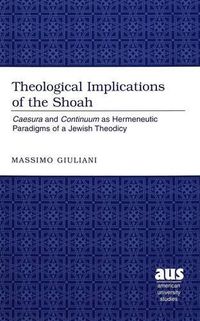 Cover image for Theological Implications of the Shoah: Caesura and Continuum as Hermeneutic Paradigms of Jewish Theodicy / Massimo Giuliani.