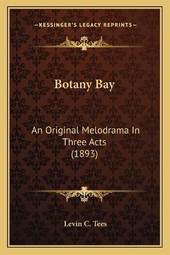 Cover image for Botany Bay: An Original Melodrama in Three Acts (1893)