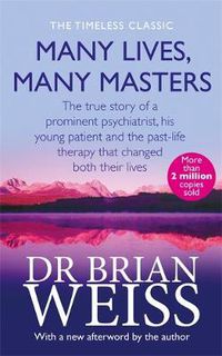 Cover image for Many Lives, Many Masters: The true story of a prominent psychiatrist, his young patient and the past-life therapy that changed both their lives