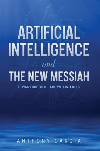 Cover image for Artificial Intelligence and the New Messiah: It was Foretold--Are We Listening?