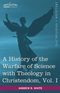 Cover image for A History of the Warfare of Science with Theology in Christendom, Vol. I (in Two Volumes)