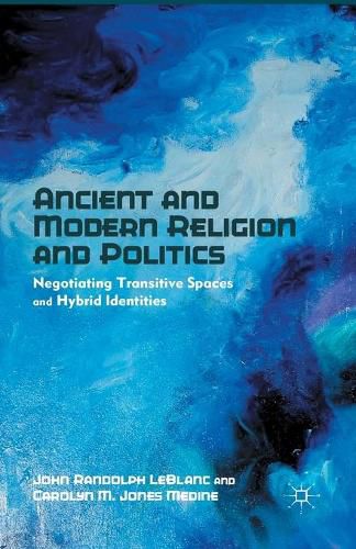 Ancient and Modern Religion and Politics: Negotiating Transitive Spaces and Hybrid Identities