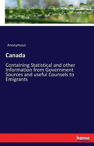 Cover image for Canada: Containing Statistical and other Information from Government Sources and useful Counsels to Emigrants