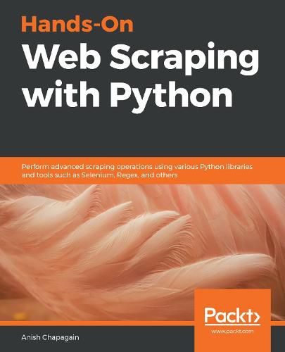 Cover image for Hands-On Web Scraping with Python: Perform advanced scraping operations using various Python libraries and tools such as Selenium, Regex, and others