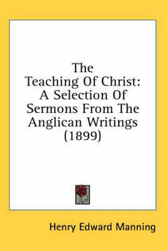 The Teaching of Christ: A Selection of Sermons from the Anglican Writings (1899)