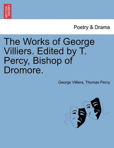 Cover image for The Works of George Villiers. Edited by T. Percy, Bishop of Dromore.