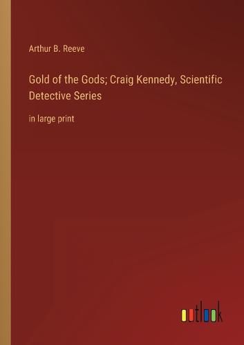 Gold of the Gods; Craig Kennedy, Scientific Detective Series