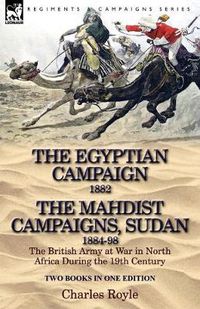 Cover image for The Egyptian Campaign, 1882 & the Mahdist Campaigns, Sudan 1884-98 Two Books in One Edition: The British Army at War in North Africa During the 19th C