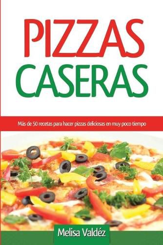 Cover image for Pizzas Caseras: Mas de 50 recetas para hacer pizzas deliciosas en muy poco tiempo