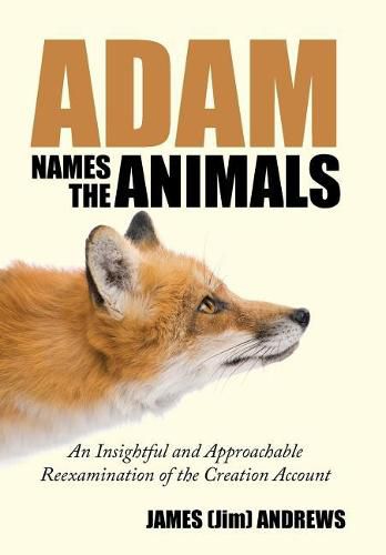 Cover image for Adam Names the Animals: An Insightful and Approachable Reexamination of the Creation Account