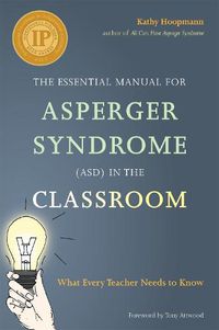 Cover image for The Essential Manual for Asperger Syndrome (ASD) in the Classroom: What Every Teacher Needs to Know