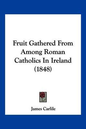 Cover image for Fruit Gathered from Among Roman Catholics in Ireland (1848)