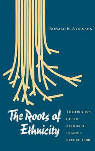 Cover image for The Roots of Ethnicity: The Origins of the Acholi of Uganda Before 18