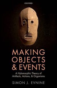 Cover image for Making Objects and Events: A Hylomorphic Theory of Artifacts, Actions, and Organisms