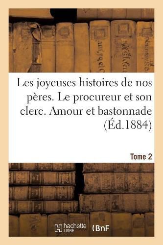 Les Joyeuses Histoires de Nos Peres. Tome 2: Le Procureur Et Son Clerc. Amour Et Bastonnade. Les Oeufs Casses. Le Trou Du Diable