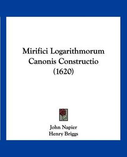 Cover image for Mirifici Logarithmorum Canonis Constructio (1620)