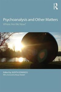 Cover image for Psychoanalysis and Other Matters: Where Are We Now?