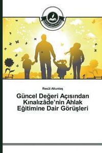 Cover image for Guncel De&#287;eri Ac&#305;s&#305;ndan K&#305;nal&#305;zade'nin Ahlak E&#287;itimine Dair Goeru&#351;leri