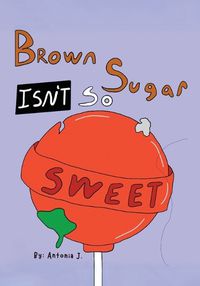 Cover image for Brown Sugar Isn't So Sweet