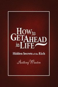 Cover image for How to Get Ahead in Life: Hidden Secrets of the Rich