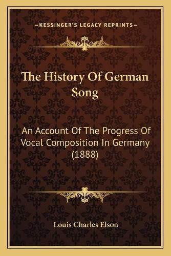 The History of German Song: An Account of the Progress of Vocal Composition in Germany (1888)