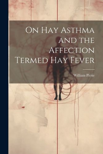 Cover image for On Hay Asthma and the Affection Termed Hay Fever