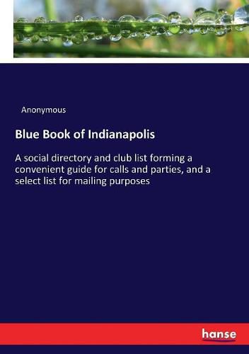 Cover image for Blue Book of Indianapolis: A social directory and club list forming a convenient guide for calls and parties, and a select list for mailing purposes