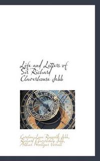 Cover image for Life and Letters of Sir Richard Claverhouse Jebb