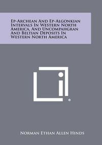 Cover image for Ep-Archean and Ep-Algonkian Intervals in Western North America, and Uncompahgran and Beltian Deposits in Western North America