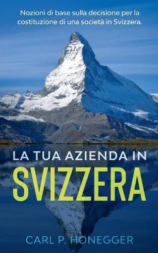 La tua azienda in Svizzera: Nozioni di base sulla decisione per la costituzione di una societa in Svizzera.