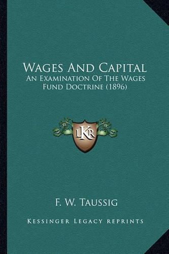 Cover image for Wages and Capital: An Examination of the Wages Fund Doctrine (1896)