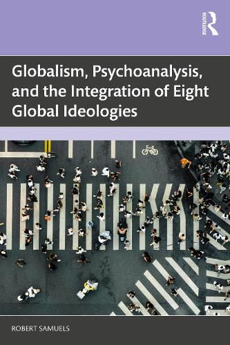 Cover image for Globalism, Psychoanalysis, and the Integration of Eight Global Ideologies